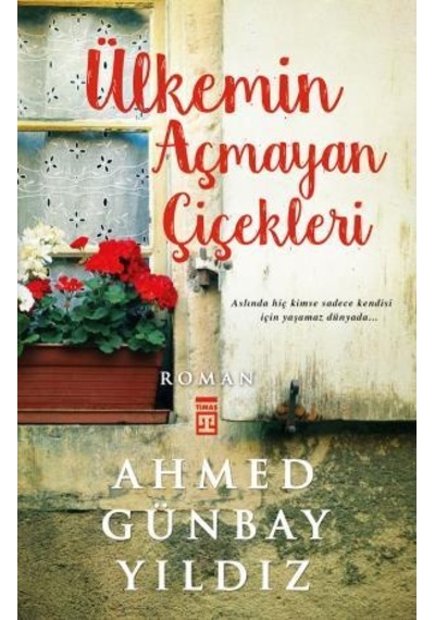 Ülkemin Açmayan Çiçekleri - Ahmed Günbay Yıldız -  Timaş Yayınları