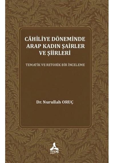 Cahiliye Döneminde Arap Kadın Şairler Ve Şiirleri Tematik Ve Retorik Bir İnceleme
