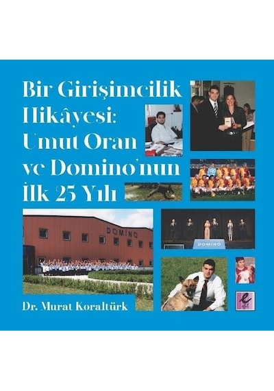 Bir Girişimcilik Hikayesi-Umut Oran ve Domino'nun İlk 25 Yılı - Murat Koraltürk - Efil Yayınevi Yayınları