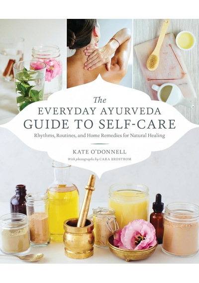 The Everyday Ayurveda Guide To Self-care: Rhythms, Routines, And Home Remedies For Natural Healing