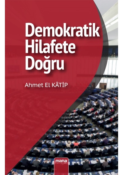 Demokratik Hilafet'e Doğru - Ahmet El Katip - Mana Yayınları