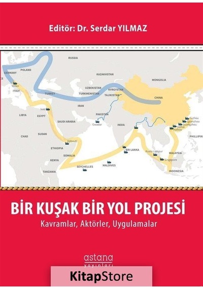 Bir Kuşak Bir Yol Projesi KavramlarAktörlerUygulamlar- Astana Yayınları