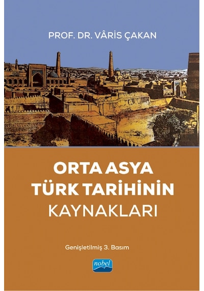 Orta Asya Türk Tarihinin Kaynakları  - Varis Çakan  - Nobel Akademik Yayıncılık