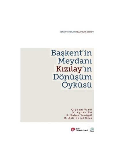 Başkent'in Meydanı Kızılay'ın Dönüşüm Öyküsü - Çiğdem Varol Özden - Vekam(Vehbi Koç Ankara Ar. Uy ve Ar