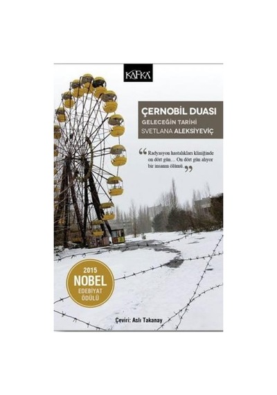 Çernobil Duası-Geleceğin Tarihi - Svetlana Aleksiyeviç - Kafka Kitap