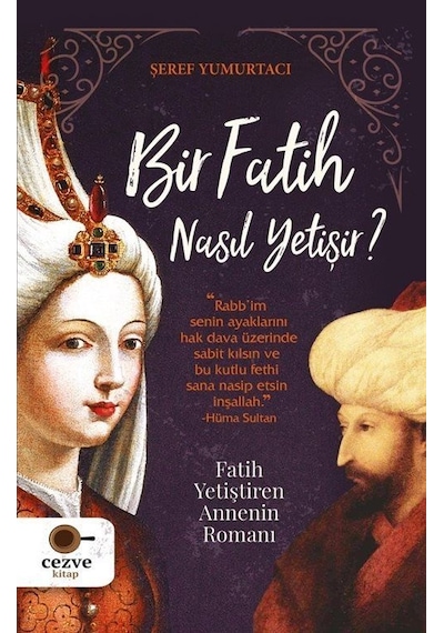 Bir Fatih Nasıl Yetişir? Fatih Yetiştiren Annenin Romanı - Şeref Yumurtacı - Cezve Kitap