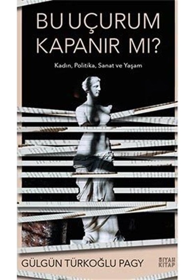 Bu Uçurum Kapanır mı? - KadınPolitika Sanat ve Yaşam - Gülgün Türkoğlu Pagy - Siyah Kitap