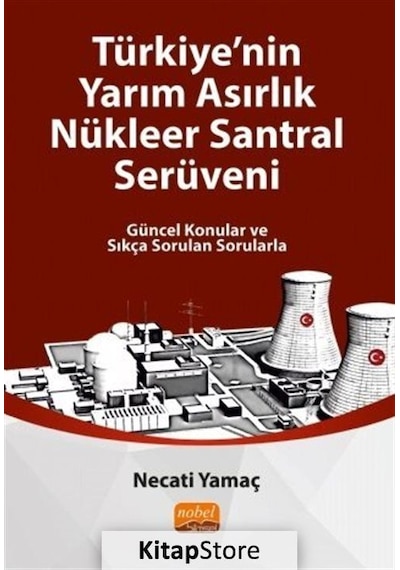 Türkiye'nin Yarım Asırlık Nükleer Santral Serüveni  - Necati Yamaç  - Nobel Bilimsel Eserler
