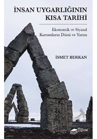 İnsan Uygarlığının Kısa Tarihi: Ekonomik ve Siyasal Kurumların Dünü ve Yarını - İsmet Berkan - The Kitap