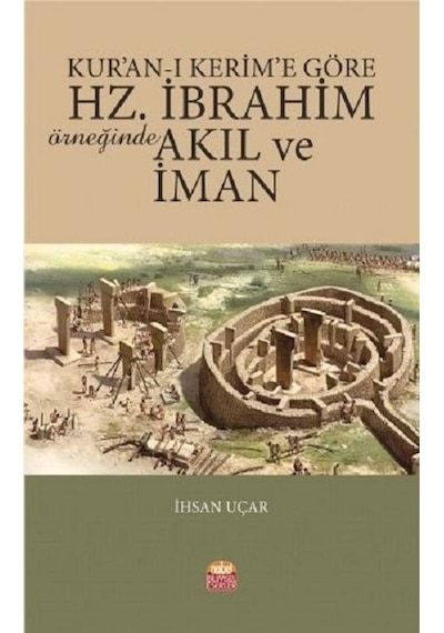 Kur'an -ı Kerim' Göre Hz.İbrahim Örneğinde Akıl ve İman  - İhsan Uçar  - Nobel Bilimsel Eserler