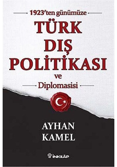 1923'ten Günümüze Türk Dış Politikası ve Diplomasisi - Ayhan Kamel - İnkılap Kitabevi