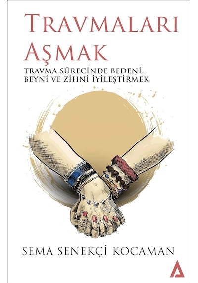 Travmaları Aşmak: Travma Sürecinde Bedeni, Beyni Ve Zihni İyileştirmek