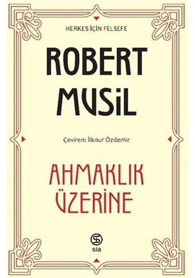 Ahmaklık Üzerine - Herkes için Felsefe - Robert Musil - Sia