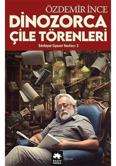 Dinozorca Çile Törenleri-Edebiyat ve Siyaset Yazıları 2 - Özdemir İnce - Eksik Parça
