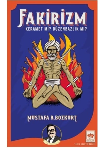 Fakirizm  - Keramet mi? Düzenbazlık mı?  - Mustafa B. Bozkurt  - Ötüken Neşriyat