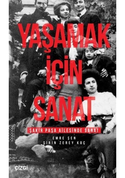 Yaşamak İçin Sanat - Şakir Paşa Ailesinde Sanat - Emre Şen - Çizgi Kitabevi