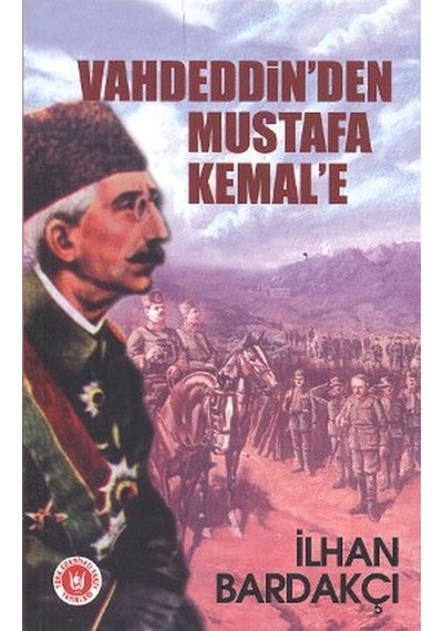 Vahdeddin'den Mustafa Kemal'e - İlhan Bardakçı - Türk Edebiyatı Vakfı Yayınları