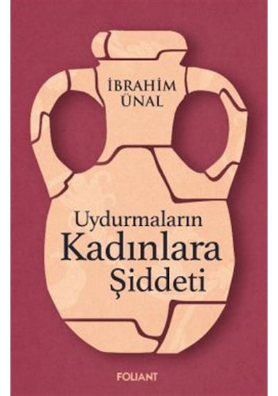 Uydurmaların Kadınlara Şiddeti - İbrahim Ünal - Foliant