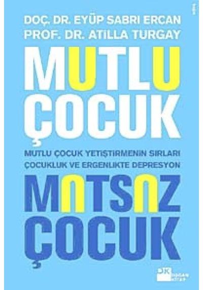 Mutlu Çocuk Mutsuz Çocuk: Mutlu Çocuk Yetiştirmenin Sırları , Çocukluk Ve Ergenlik Döneminde Depresyonun Özellikleri