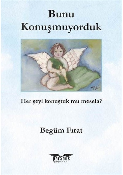 Bunu Konuşmuyorduk - Her Şeyi Konuştuk mu Mesela? - Begüm Fırat - Perseus Yayınevi