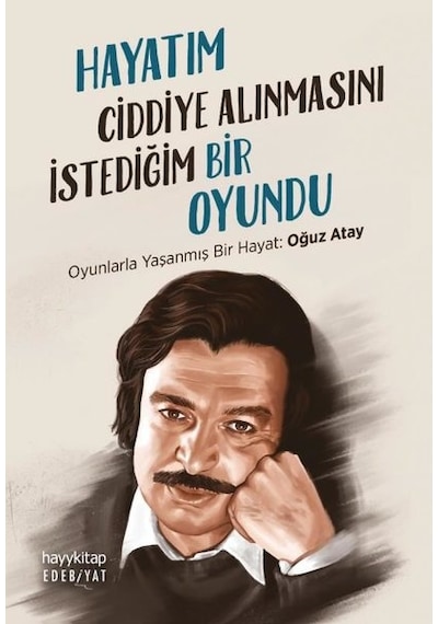 Hayatım Ciddiye Alınmasını İstediğim Bir Oyundu - Oyunlarla Yaşanmış Bir Hayat: Oğuz Atay- Hayykitap