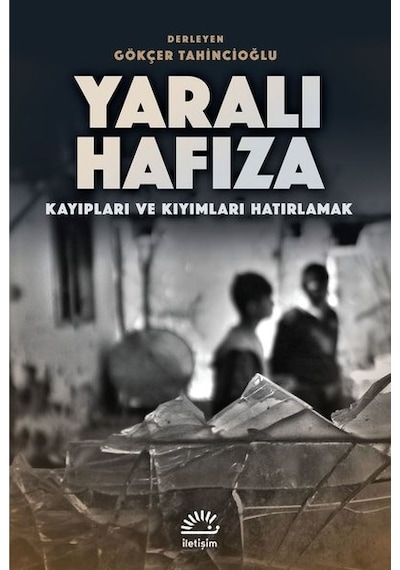 Yaralı Hafıza - Kayıpları ve Kıyımları Hatırlamak- İletişim Yayınları