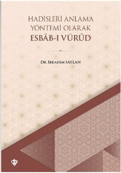 Hadisleri Anlama Yöntemi Olarak Ebab-ı Vürud - İbrahim Saylan - Türkiye Diyanet Vakfı Yayınları