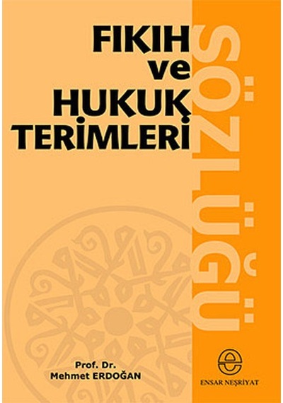 Fıkıh ve Hukuk Terimleri Sözlüğü - Mehmet Erdoğan - Ensar Neşriyat