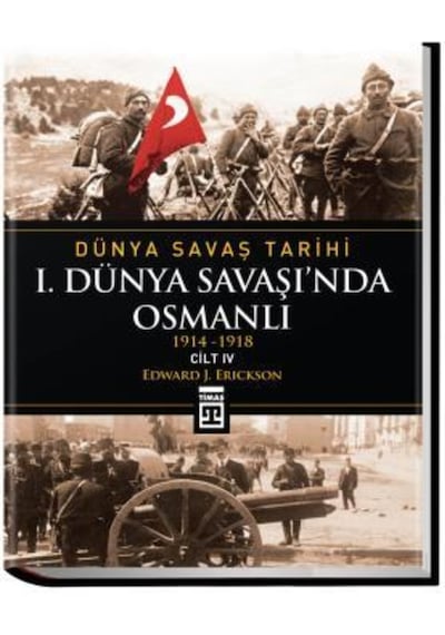Dünya Savaş Tarihi: I. Dünya Savaşında Osmanlı Cilt 4
