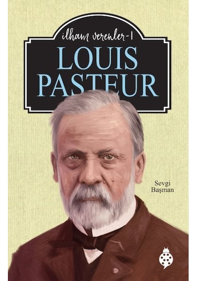 Louis Pasteur - İlham Verenler 1 - Sevgi Başman - Uğurböceği