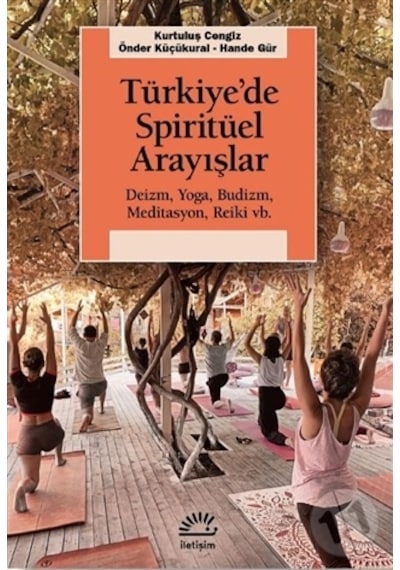 Türkiye'de Spirütüel Arayışlar: Deizm - Yoga-Budizm - Meditasyon - Reiki vb. - Hande Gür - İletişim Yayınları
