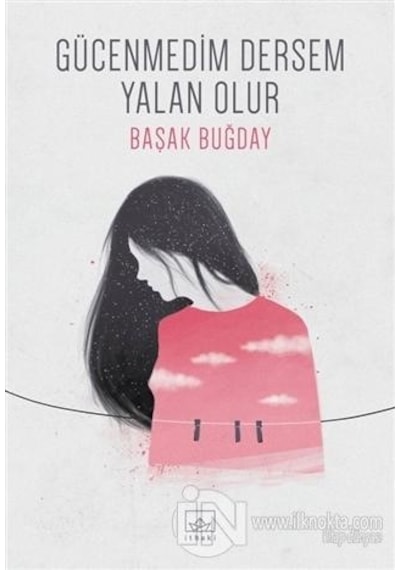 Gücenmedim Dersem Yalan Olur - Başak Buğday - İthaki Yayınları