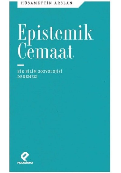 Epistemik Cemaat Bir Bilim Sosyolojisi Denemesi / Hüsamettin A...