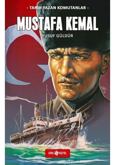 Mustafa Kemal - Tarih Yazan Komutanlar - Yusuf Güldür - Genç Hayat