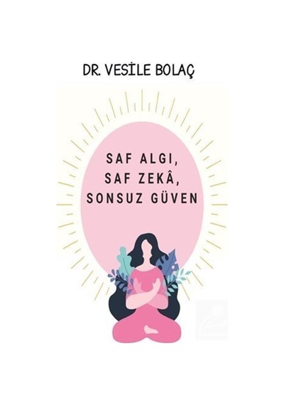 Saf Algı Saf Zeka Sonsuz Güven / Dr. Vesile Bolaç