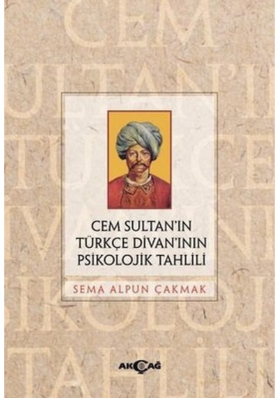 Cem Sultan'ın Türkçe Divanı'nın Psikolojik Tahlili - Sema Alpun Çakmak - Akçağ Yayınları