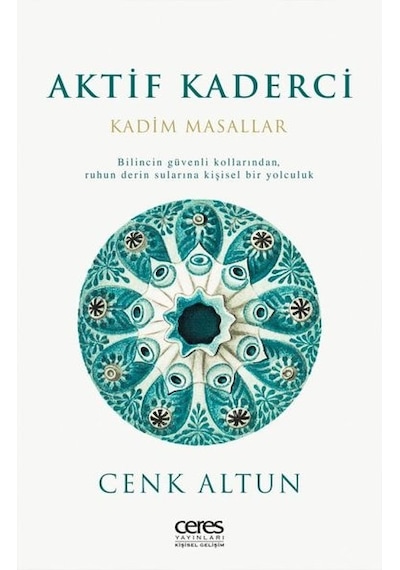 Aktif Kaderci Kadim Masallar Bilincin Güvenli Kollarından Ruhun Derin Sularina Kişisel Bir Yolculuk - Cenk Altun - Ceres Yayınları