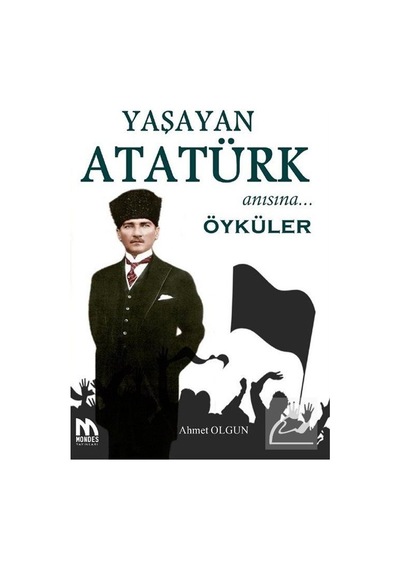 Yaşayan Atatürk Anısına Öyküler - Ahmet Olgun - Mondes Yayınları
