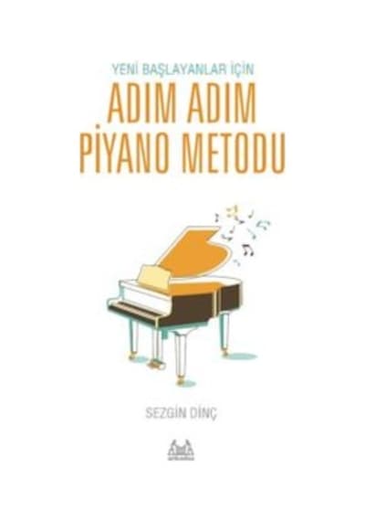 Yeni Başlayanlar İçin Adım Adım Piyano Metodu - Sezgin Dinç - Arkadaş Yayıncılık