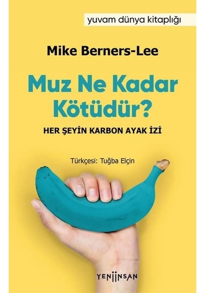 Muz Ne Kadar Kötüdür? Her Şeyin Karbon Ayak İzi - Mike Berners-Lee - Yeni İnsan Yayınevi