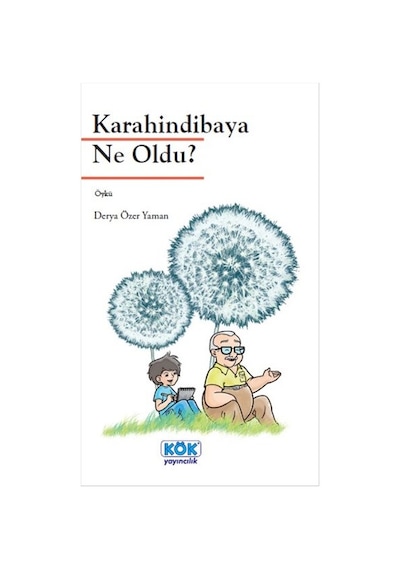 Karahindibaya Ne Oldu? - Derya Özer Yaman - Kök Yayıncılık
