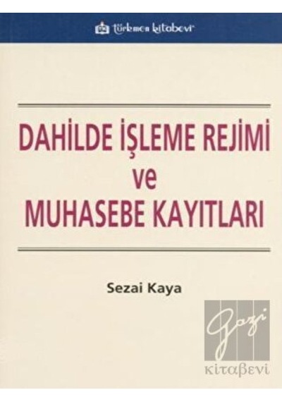 Dahilde İşleme Rejimi ve Muhasebe Kayıtları - Sezai Kaya - Türkmen Kitabevi