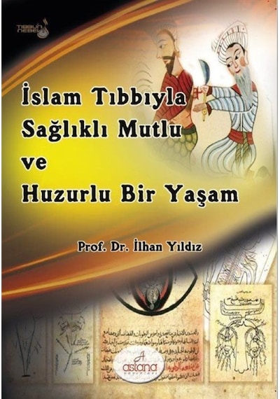 İslam Tıbbıyla Sağlıklı Mutlu ve Huzurlu Bir Yaşam - İlhan Yıldız - Astana Yayınları