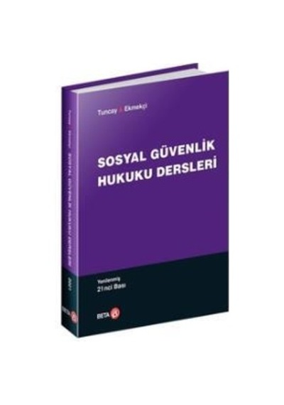 Sosyal Güvenlik Hukuku Dersleri - Ömer Ekmekçi -  A. Can Tuncay - Beta Yayınları