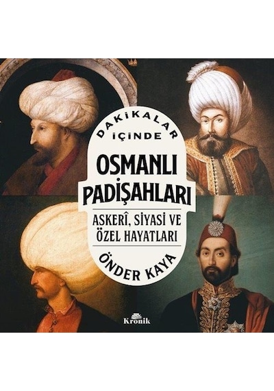 Dakikalar İçinde Osmanlı Padişahları - Askeri Siyasi ve Özel Hayatları - Önder Kaya - Kronik Kitap