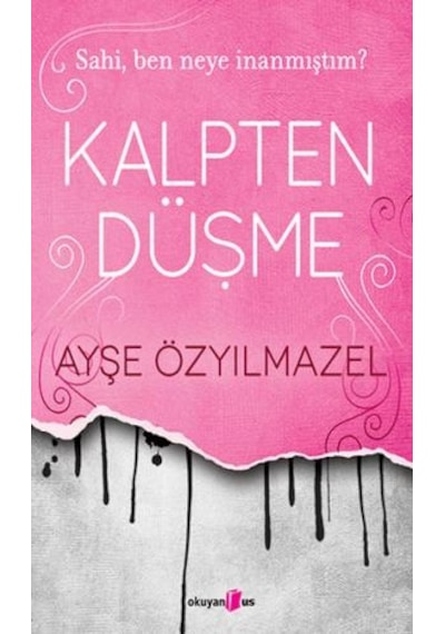 Kalpten Düşme - Sahi Ben Neye İnanmıştım? - Ayşe Özyılmazel - Okuyan Us Yayınları