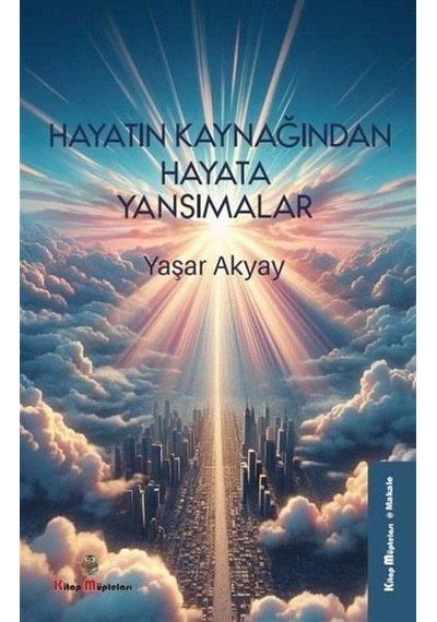 Hayatın Kaynağından Hayata Yansımalar / Yaşar Akyay