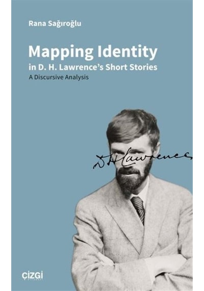 Mapping Identity in D. H. Lawrence's Short Stories - A Discursive Analysis - Rana Sağıroğlu - Çizgi Kitabevi