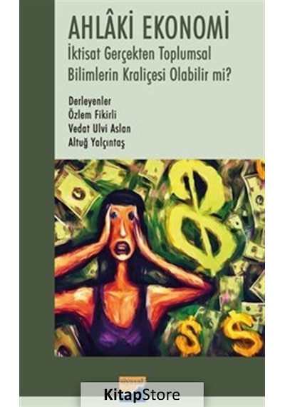 Ahlaki Ekonomi - İktisat Gerçekten Toplumsal Bilimlerin Kraliçesi Olabilir mi?- Siyasal Kitabevi