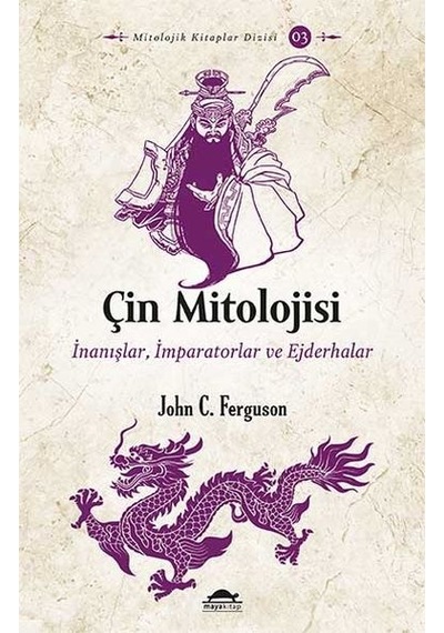 Çin Mitolojisi: İnanışlar-İmparatorlar ve Ejderhalar - John C. Ferguson - Maya Kitap